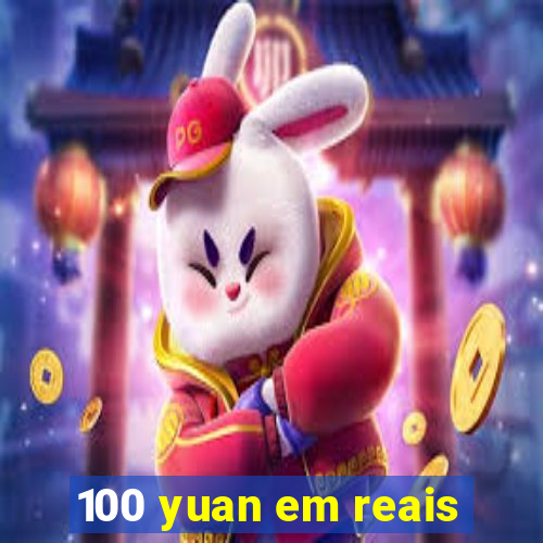 100 yuan em reais